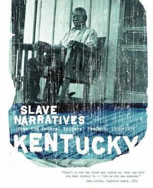 Kentucky Slave Narratives: Slave Narratives from the Federal Writers' Project 1936-1938 by Work Projects Administration