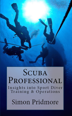Scuba Professional - Insights into Sport Diver Training & Operations by Simon Pridmore