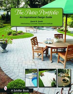 The Patio Portfolio: An Inspirational Design Guide by David R. Smith