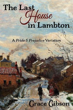 The Last House in Lambton: A Pride & Prejudice Variation by Grace Gibson