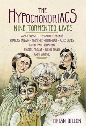 The Hypochondriacs: Nine Tormented Lives by Brian Dillon