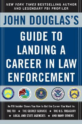 John Douglas's Guide to Landing a Career in Law Enforcement by John Douglas