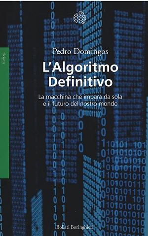 L'algoritmo definitivo: La macchina che impara da sola e il futuro del nostro mondo by Pedro Domingos