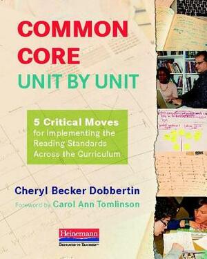 Common Core, Unit by Unit: 5 Critical Moves for Implementing the Reading Standards Across the Curriculum by Cheryl Becker Dobbertin