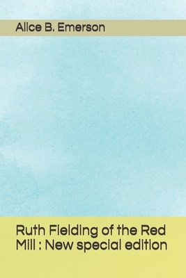 Ruth Fielding of the Red Mill: New special edition by Alice B. Emerson