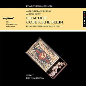 Опасные советские вещи: Городские легенды и страхи в СССР by Анна Кирзюк, Александра Архипова