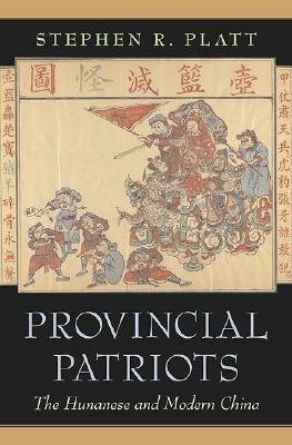 Provincial Patriots: The Hunanese and Modern China by Stephen R. Platt