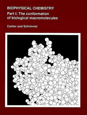 Biophysical Chemistry: Part I: The Conformation of Biological Macromolecules by Charles R. Cantor, Paul R. Schimmel