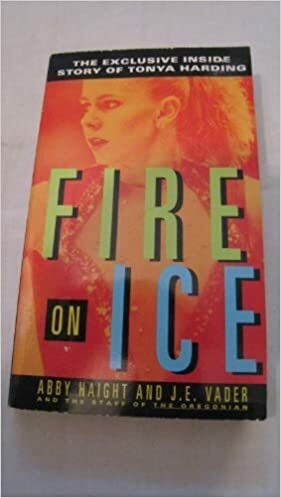 Fire on Ice: The Exclusive Inside Story of Tonya Harding by Abby Haight