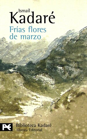 Frías flores de marzo by Ismail Kadare