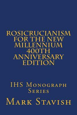 Rosicrucianism for the New Millennium - 400th Anniversary Edition: IHS Monograph Series by Mark Stavish