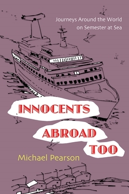 Innocents Abroad Too: Journeys Around the World on Semester at Sea by Michael Pearson