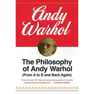 The Philosophy of Andy Warhol: (from A to B and Back Again) by Andy Warhol
