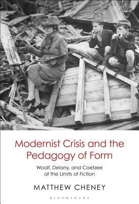 Modernist Crisis and the Pedagogy of Form: Woolf, Delany, and Coetzee at the Limits of Fiction by Matthew Cheney
