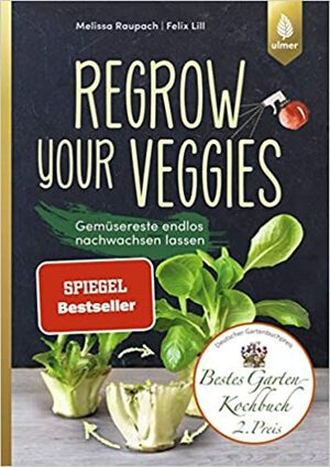 Regrow your Veggies: Gemüsereste endlos nachwachsen lassen by Felix Lill, Melissa Raupach