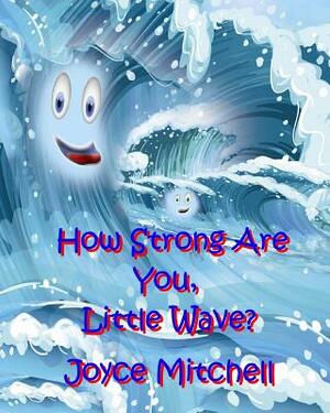 How Strong Are You, Little Wave? by Joyce Mitchell