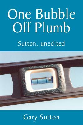 One Bubble Off Plumb by Gary Sutton