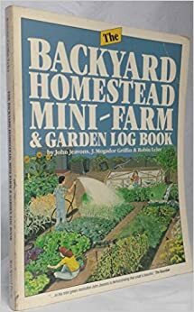 The Backyard Homestead, Mini-Farm and Garden Log Book by Robin Leler, John Jeavons