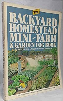 The Backyard Homestead, Mini-Farm and Garden Log Book by John Jeavons, Robin Leler