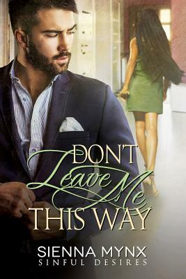 Don't Leave Me This Way: Sinful Desires by Sienna Mynx