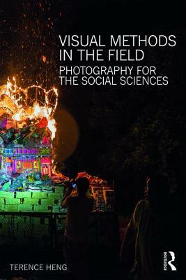 Visual Methods in the Field: Photography for the Social Sciences by Terence Heng