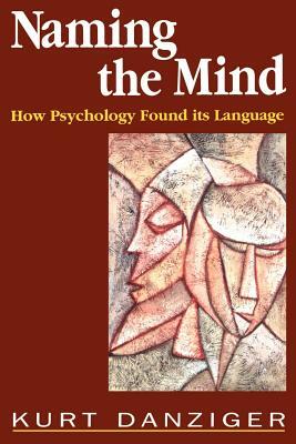 Naming the Mind: How Psychology Found Its Language by Kurt Danziger