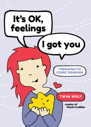 It's Ok, Feelings, I Got You: Therapeutic Comic Drawing by Tikva Wolf