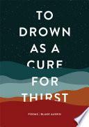 To Drown as a Cure for Thirst: Poems by Blake Auden