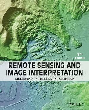 Remote Sensing and Image Interpretation by Jonathan Chipman, Ralph W. Kiefer, Thomas Lillesand