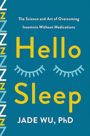 Hello Sleep: The Science and Art of Overcoming Insomnia Without Medications by Jade Wu