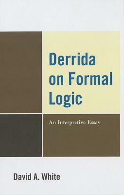 Derrida on Formal Logic: An Interpretive Essay by David White