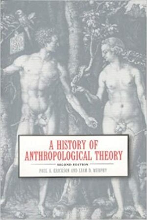 A History of Anthropological Theory by Paul A. Erickson, Liam D. Murphy