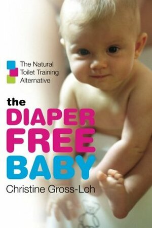 The Diaper-Free Baby: The Natural Toilet Training Alternative by Christine Gross-Loh