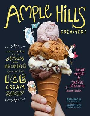 Ample Hills Creamery: Secrets & Stories from Brooklyn's Favorite Ice Cream Shop by Brian Smith, Jackie Cuscuna