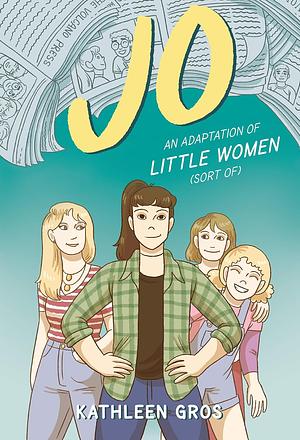 Jo: An Adaptation of Little Women by Kathleen Gros