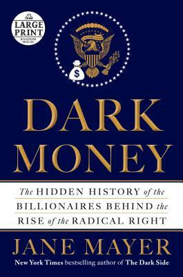 Dark Money: The Hidden History of the Billionaires Behind the Rise of the Radical Right by Jane Mayer