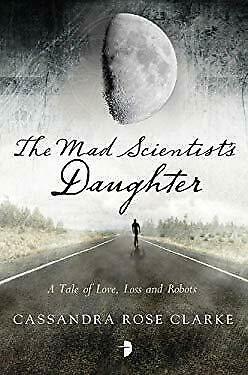 The Mad Scientist's Daughter by Cassandra Rose Clarke