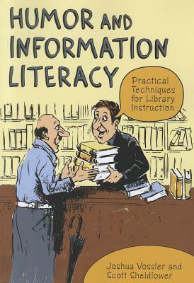 Humor and Information Literacy: Practical Techniques for Library Instruction by Joshua Vossler, Scott Sheidlower