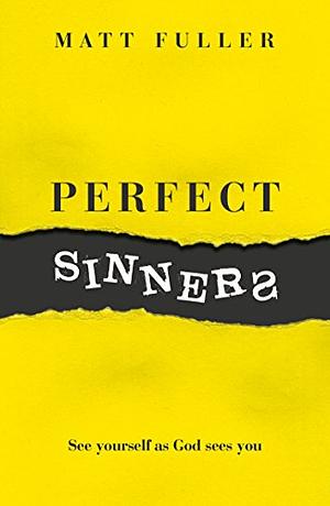 Perfect Sinners: See yourself as God sees you by Matt Fuller