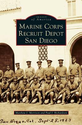 Marine Corps Recruit Depot San Diego by Paul J. Richardson, Matthew J. Morrison