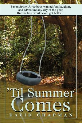 'Til Summer Comes: Seven Spoon River boys wanted fun, laughter, and adventure any day of the year. But the best would even get better. by David Chapman