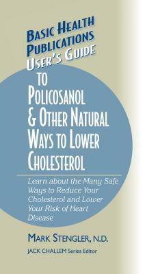 User's Guide to Policosanol & Other Natural Ways to Lower Cholesterol: Learn about the Many Safe Ways to Reduce Your Cholesterol and Lower Your Risk o by Mark Stengler