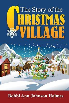 The Story of the Christmas Village by Bobbi Ann Johnson Holmes