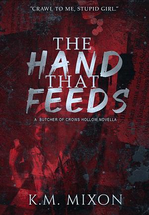 The Hand That Feeds by K.M. Mixon