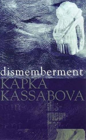 Dismemberment by Kapka Kassabova