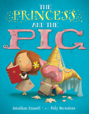 The Princess and the Pig by Poly Bernatene, Jonathan Emmett