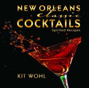 New Orleans Classic Cocktails by Kit Wohl