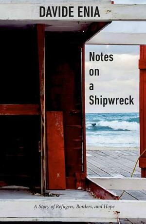 Notes on a Shipwreck: A Story of Refugees, Borders, and Hope by Antony Shugaar, Davide Enia