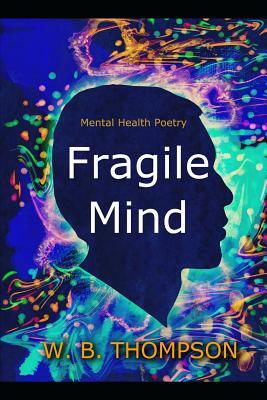 Fragile Mind: Mental Health Poetry by Wesley Boydd Thompson