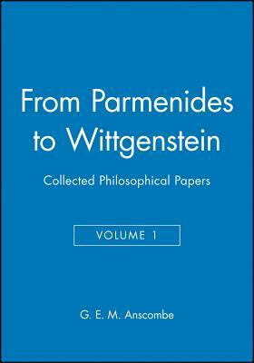 From Parmenides to Wittgenstein, Volume 1: Collected Philosophical Papers by G.E.M. Anscombe
